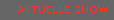 aktuelle show